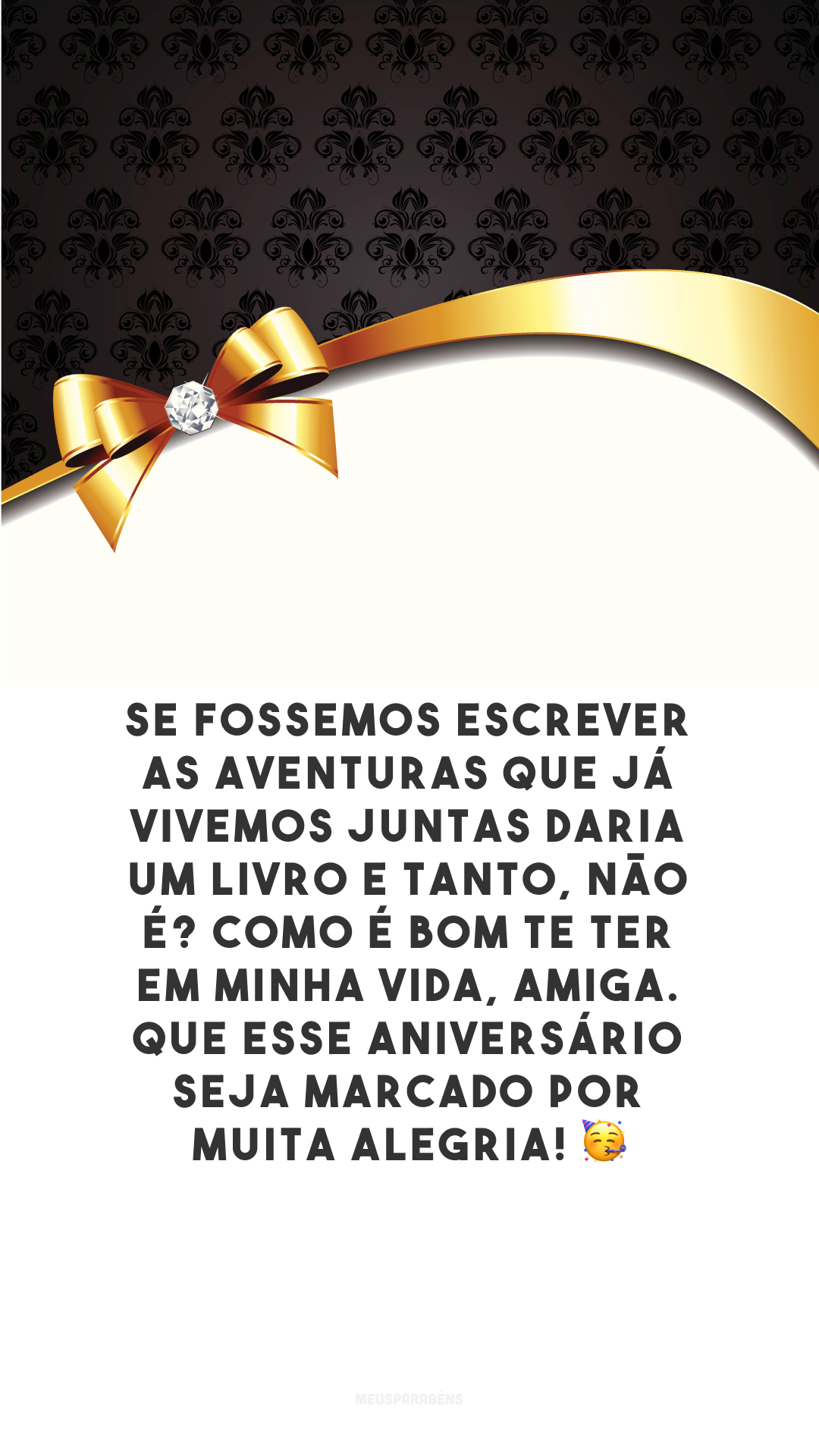 Se fossemos escrever as aventuras que já vivemos juntas daria um livro e tanto, não é? Como é bom te ter em minha vida, amiga. Que esse aniversário seja marcado por muita alegria! 🥳