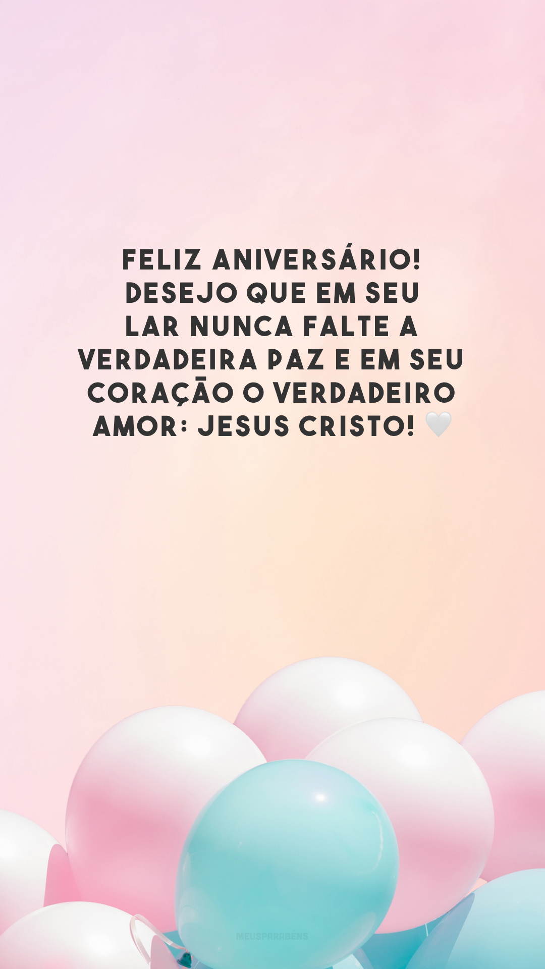 Feliz aniversário! Desejo que em seu lar nunca falte a verdadeira paz e em seu coração o verdadeiro amor: Jesus Cristo! 🤍