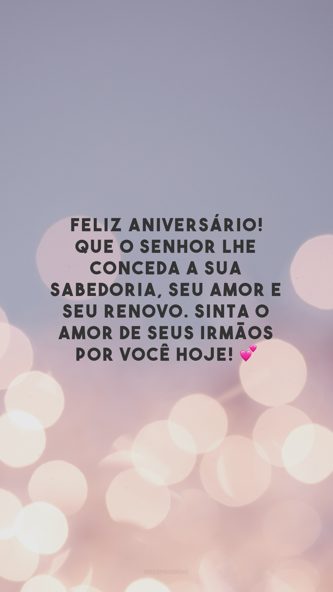 Feliz aniversário! Que o Senhor lhe conceda a Sua sabedoria, Seu amor e Seu renovo. Sinta o amor de seus irmãos por você hoje! 💕