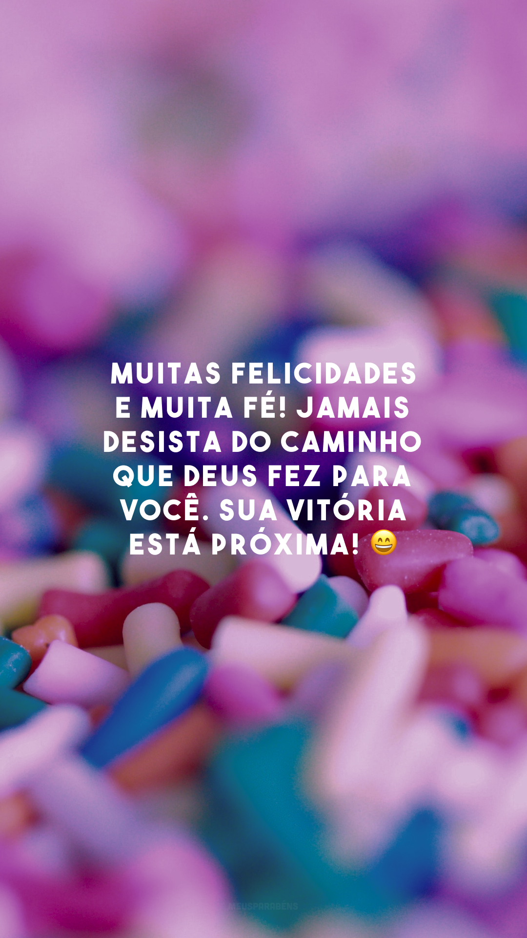 Muitas felicidades e muita fé! Jamais desista do caminho que Deus fez para você. Sua vitória está próxima! 😄