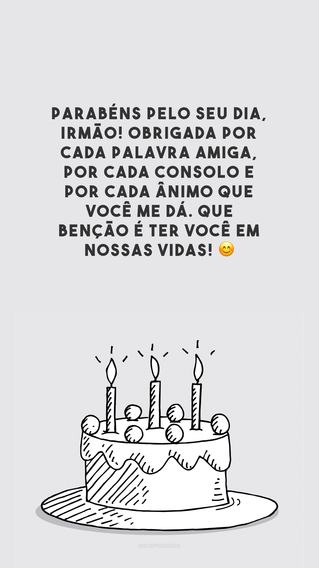 Parabéns pelo seu dia, irmão! Obrigada por cada palavra amiga, por cada consolo e por cada ânimo que você me dá. Que benção é ter você em nossas vidas! 😊