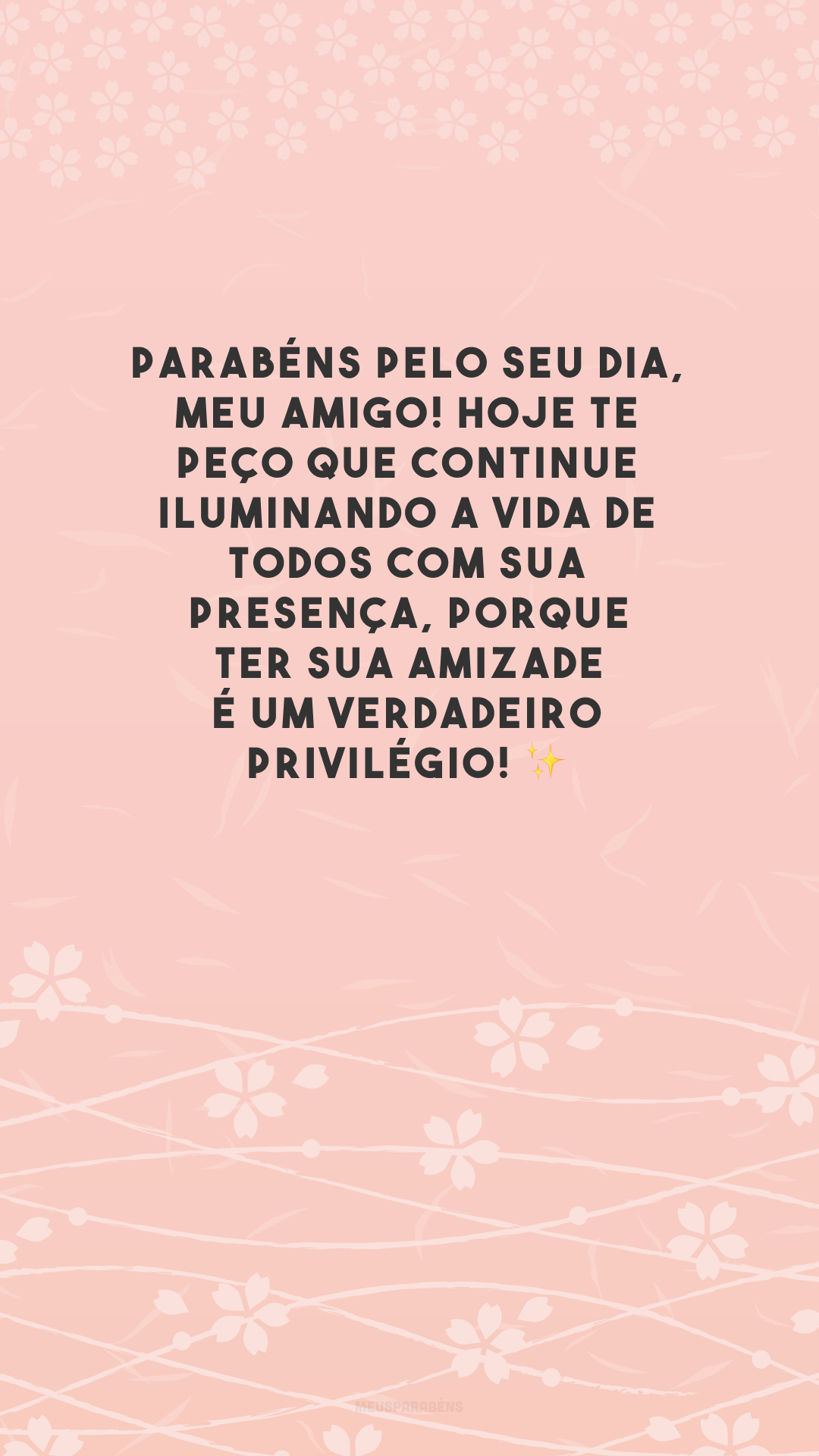 Parabéns pelo seu dia, meu amigo! Hoje te peço que continue iluminando a vida de todos com sua presença, porque ter sua amizade é um verdadeiro privilégio! ✨️