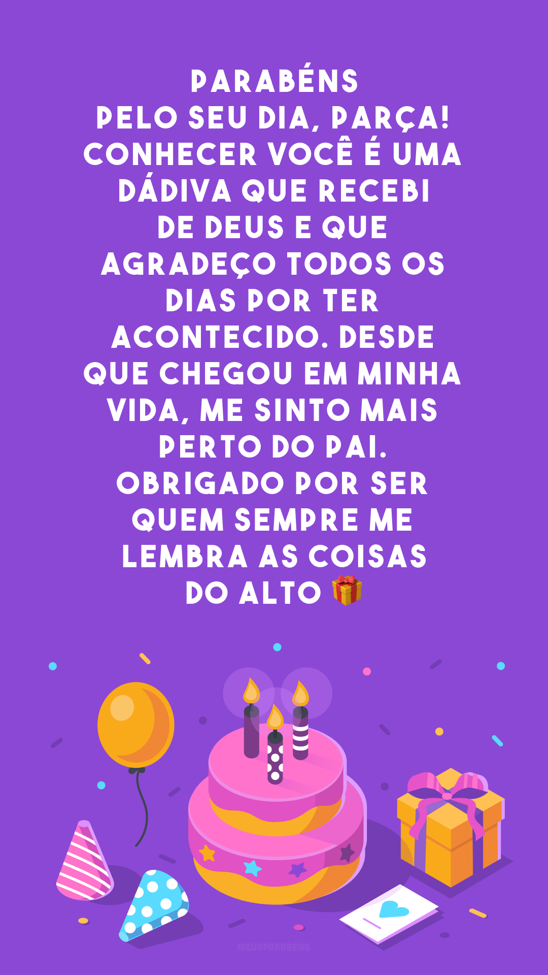 Parabéns pelo seu dia, parça! Conhecer você é uma dádiva que recebi de Deus e que agradeço todos os dias por ter acontecido. Desde que chegou em minha vida, me sinto mais perto do Pai. Obrigado por ser quem sempre me lembra as coisas do alto 🎁